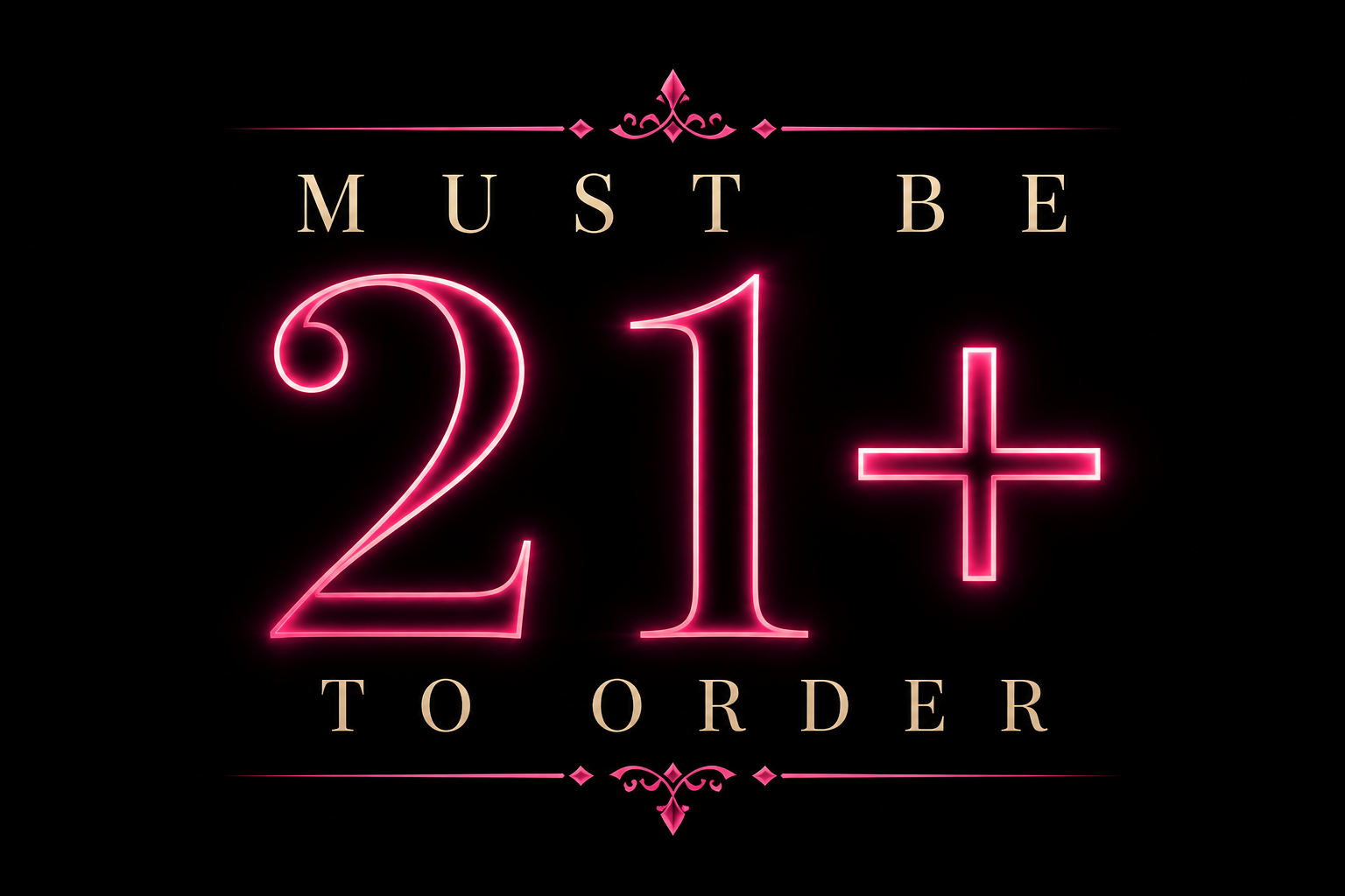 Must be 21+ to order